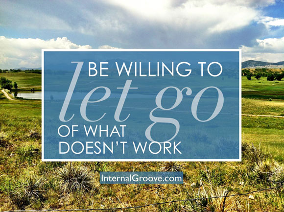 Be Willing to Let Go of What Does not Work