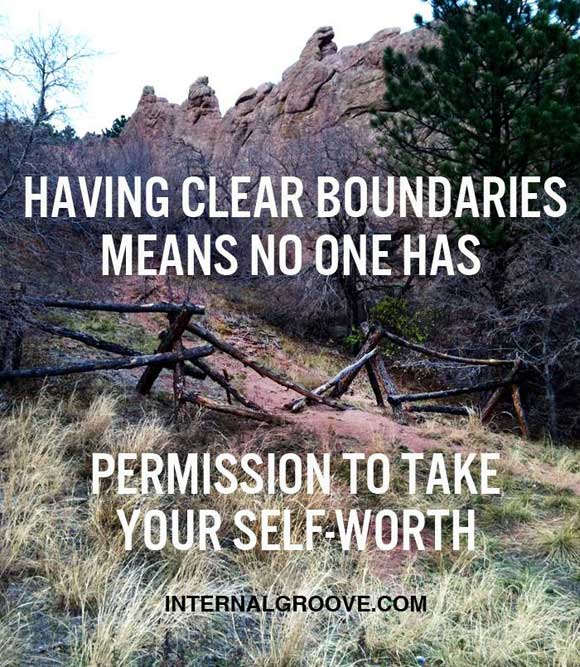 Having clear boundaries means no one has permission to take your self worth