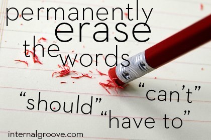 Permanently Erase the Words Can't, Should, and Have To