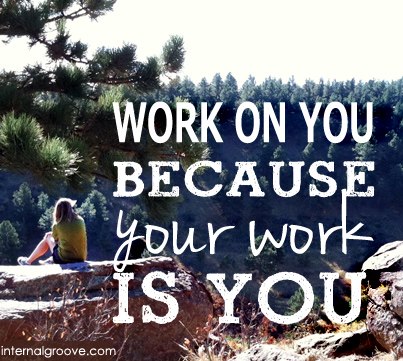 Work on you because your work is you