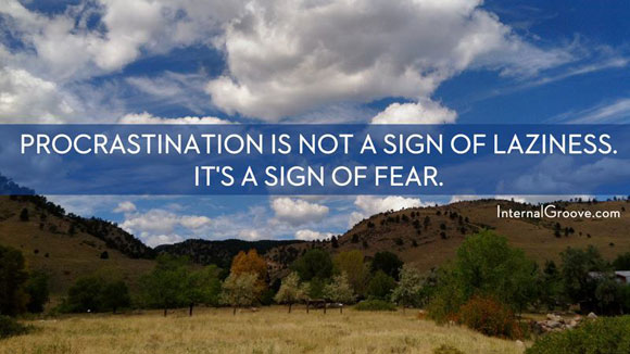 Procrastination is Not a Sign of Laziness. It is a Sign of Fear.
