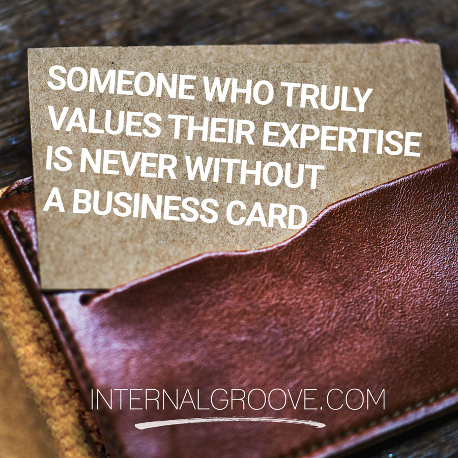 Someone who truly values their expertise is never without a business card