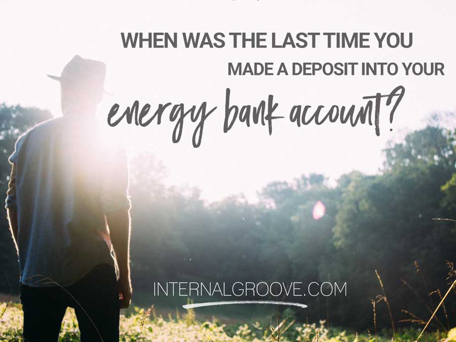 When was the last time you made a deposit in your energy bank account?