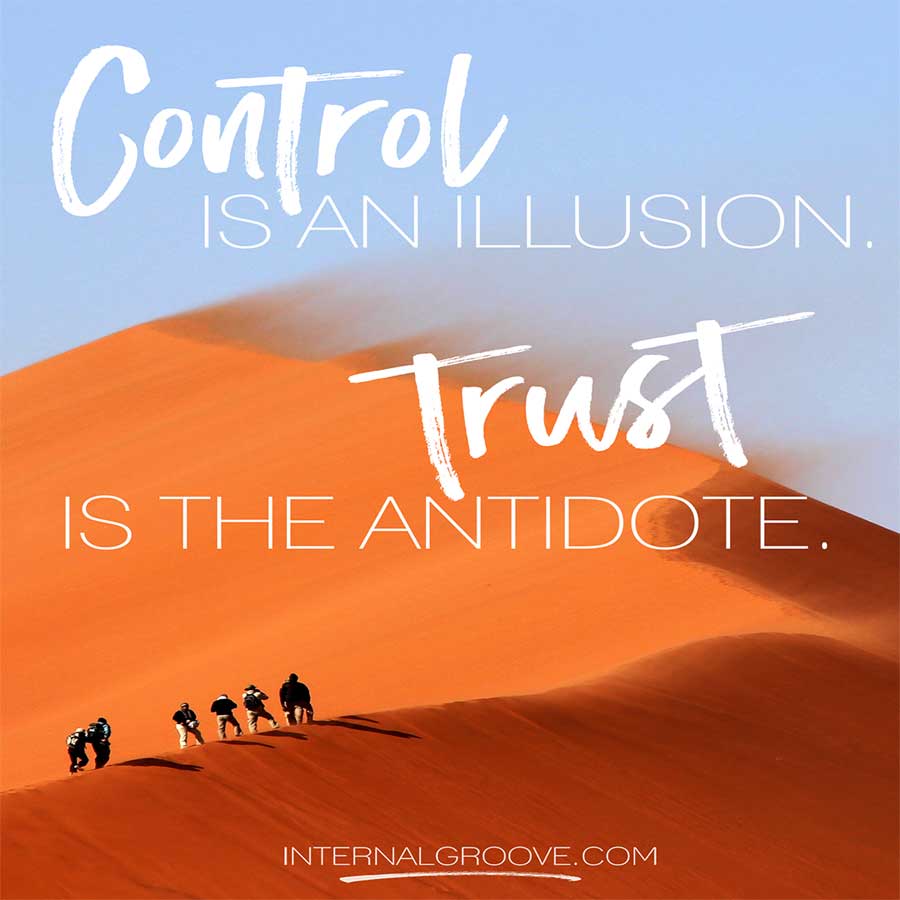 Control is an illusion. Trust is the antidote.