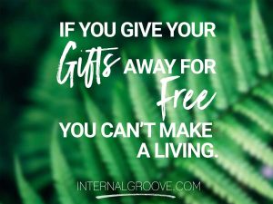 If you give your gifts away for free, you cannot make a living