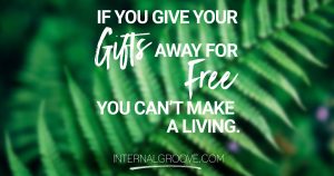 If you give your gifts away for free, you cannot make a living